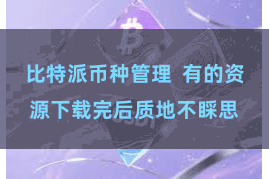 比特派币种管理  有的资源下载完后质地不睬思